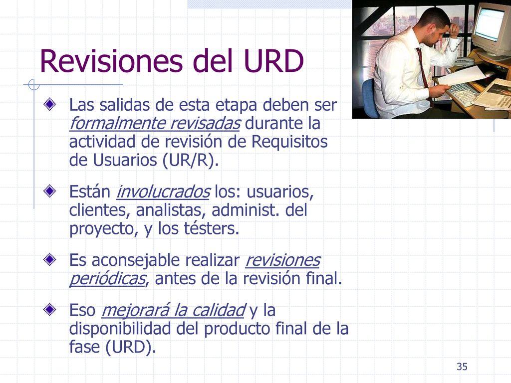 Revisiones del URD Las salidas de esta etapa deben ser formalmente revisadas durante la actividad de revisión de Requisitos de Usuarios (UR/R).