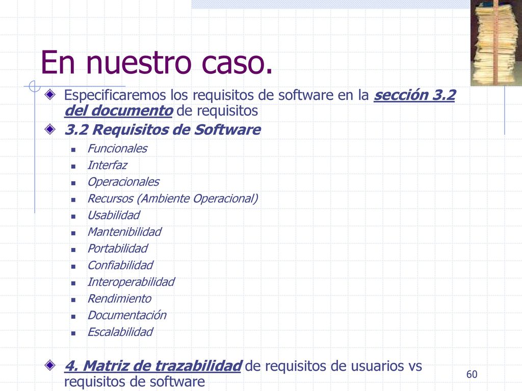 En nuestro caso. Especificaremos los requisitos de software en la sección 3.2 del documento de requisitos.