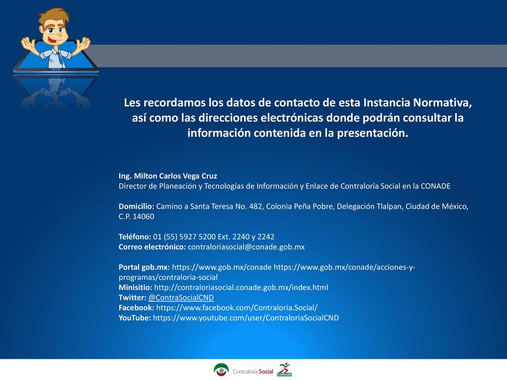 Les recordamos los datos de contacto de esta Instancia Normativa, así como las direcciones electrónicas donde podrán consultar la información contenida en la presentación.
