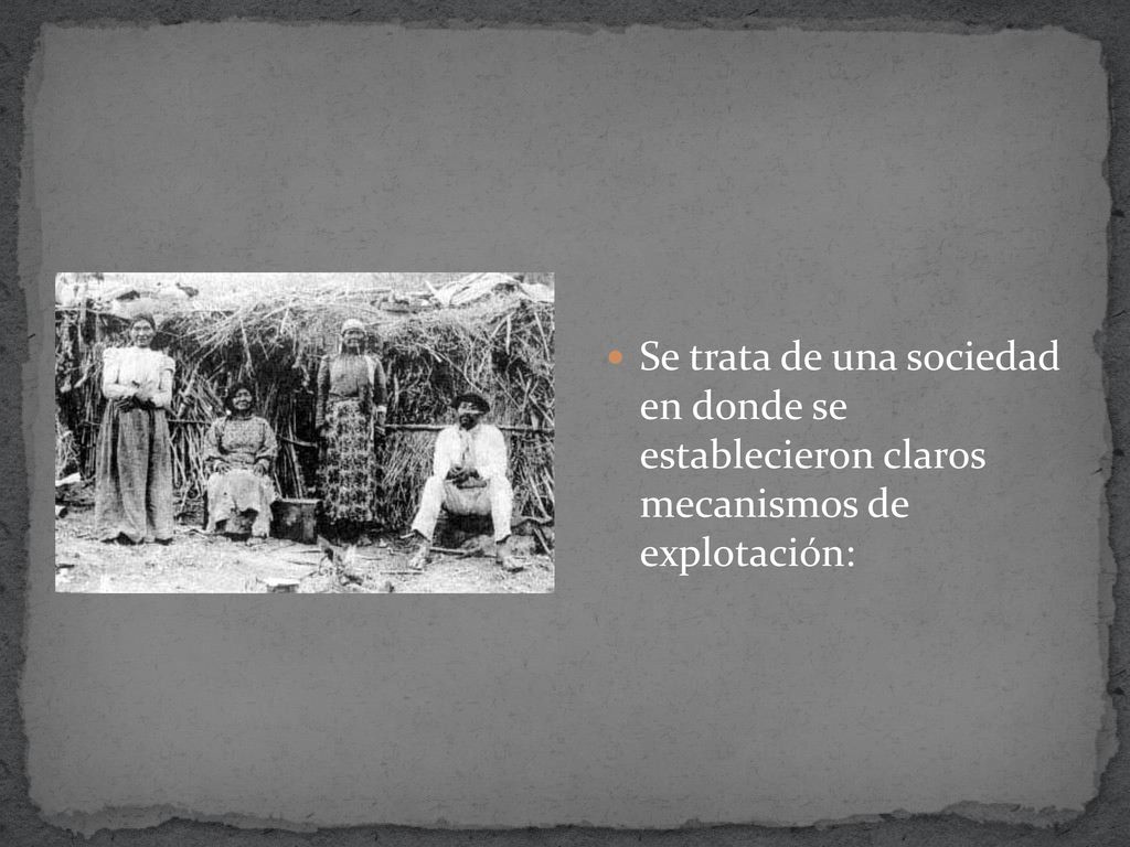 Se trata de una sociedad en donde se establecieron claros mecanismos de explotación: