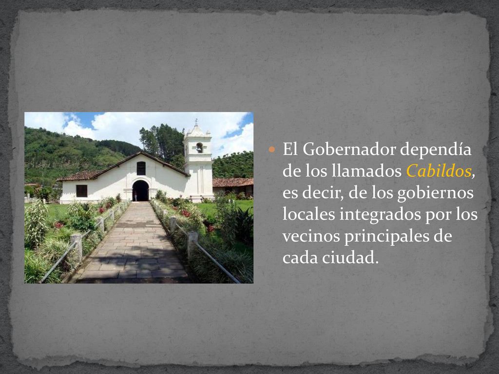El Gobernador dependía de los llamados Cabildos, es decir, de los gobiernos locales integrados por los vecinos principales de cada ciudad.