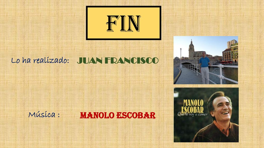FIN Lo ha realizado: JUAN FRANCISCO MANOLO ESCOBAR Música :