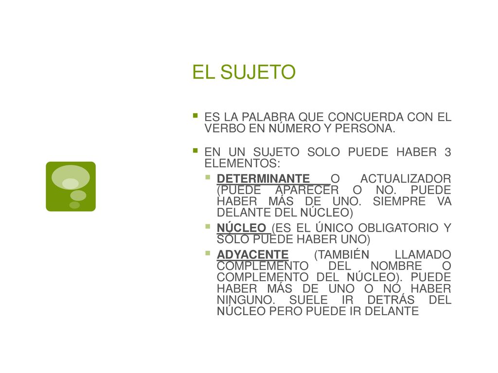 EL SUJETO ES LA PALABRA QUE CONCUERDA CON EL VERBO EN NÚMERO Y PERSONA. EN UN SUJETO SOLO PUEDE HABER 3 ELEMENTOS: