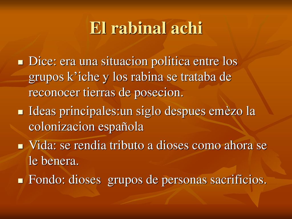 El rabinal achi Dice: era una situacion politica entre los grupos k’iche y los rabina se trataba de reconocer tierras de posecion.
