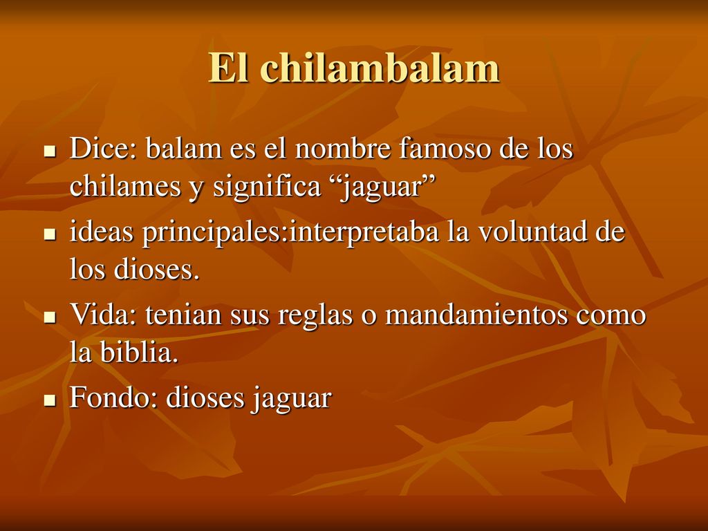 El chilambalam Dice: balam es el nombre famoso de los chilames y significa jaguar ideas principales:interpretaba la voluntad de los dioses.