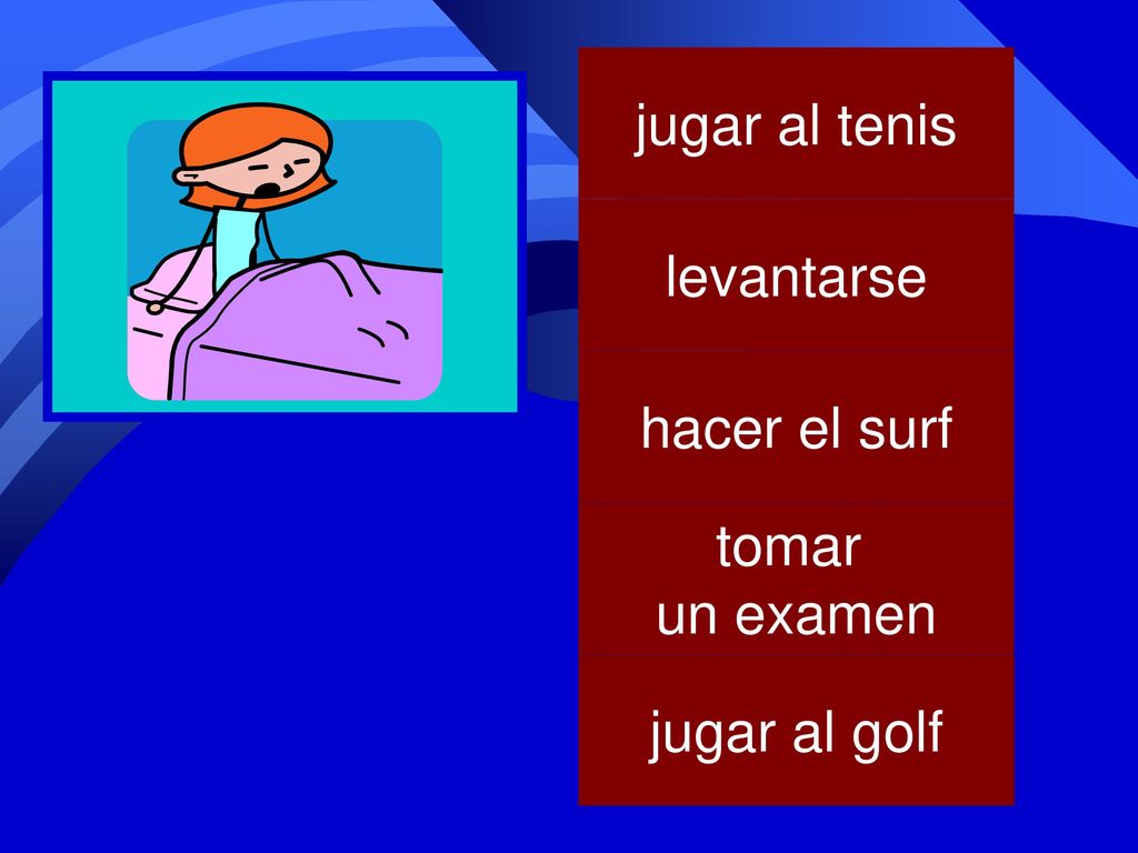 jugar al tenis levantarse hacer el surf tomar un examen jugar al golf