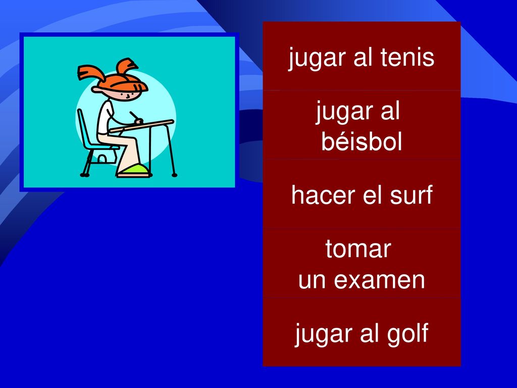 jugar al tenis jugar al béisbol hacer el surf tomar un examen