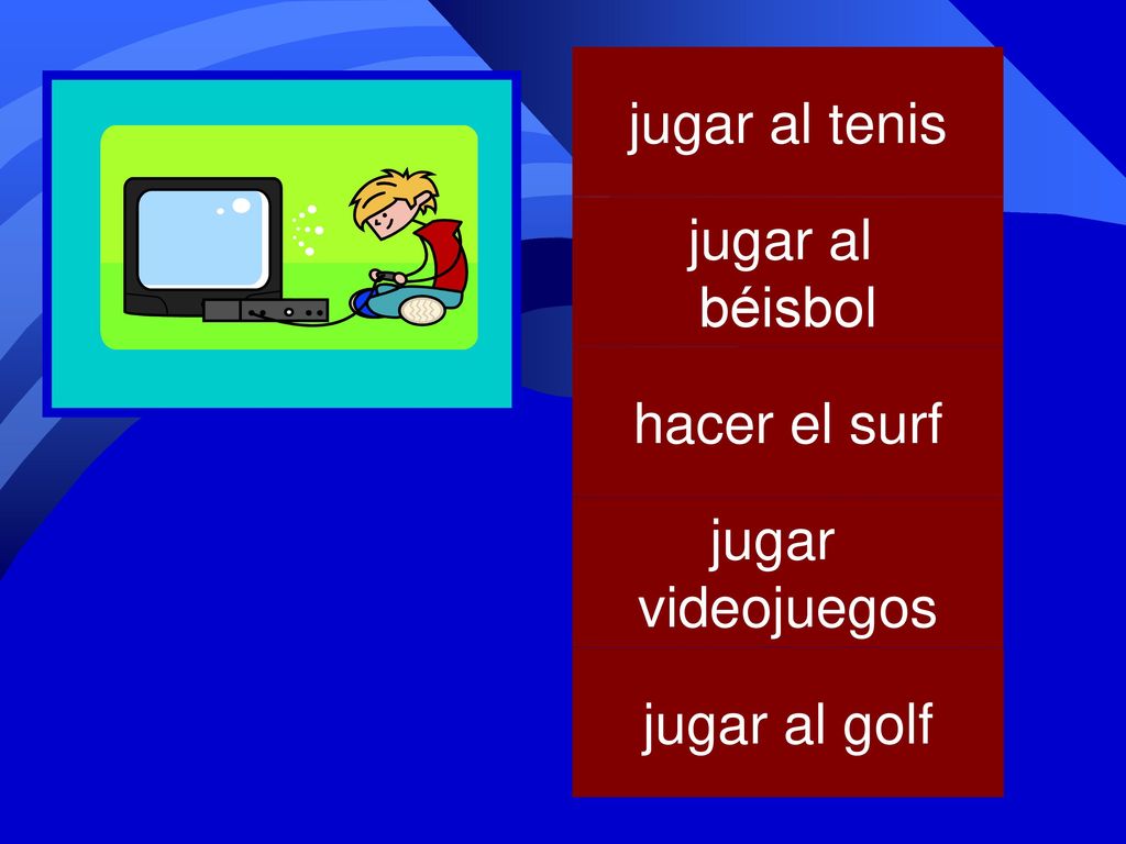 jugar al tenis jugar al béisbol hacer el surf jugar videojuegos