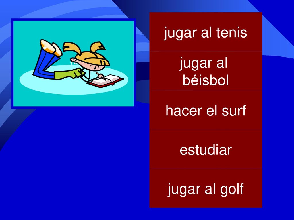 jugar al tenis jugar al béisbol hacer el surf estudiar jugar al golf