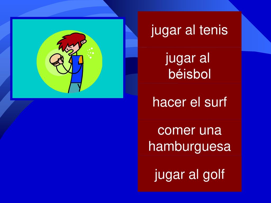 jugar al tenis jugar al béisbol hacer el surf comer una hamburguesa