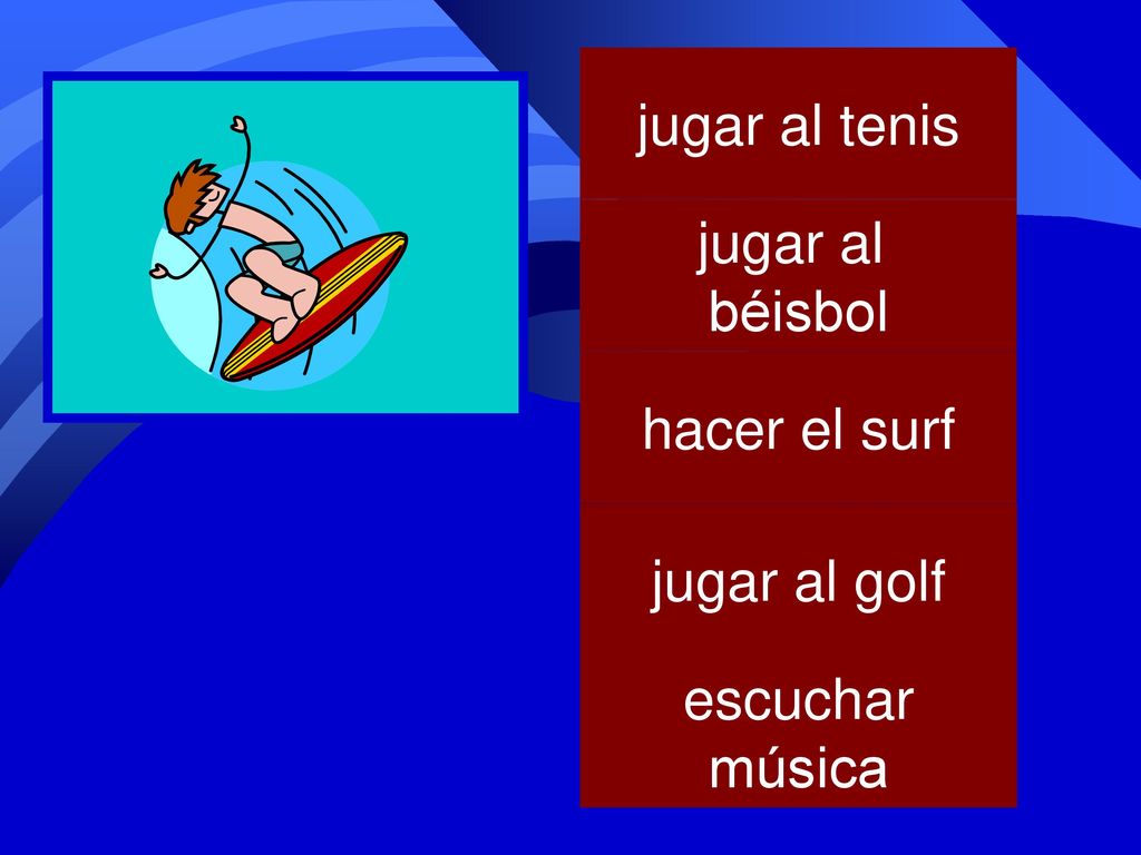 jugar al tenis jugar al béisbol hacer el surf jugar al golf escuchar