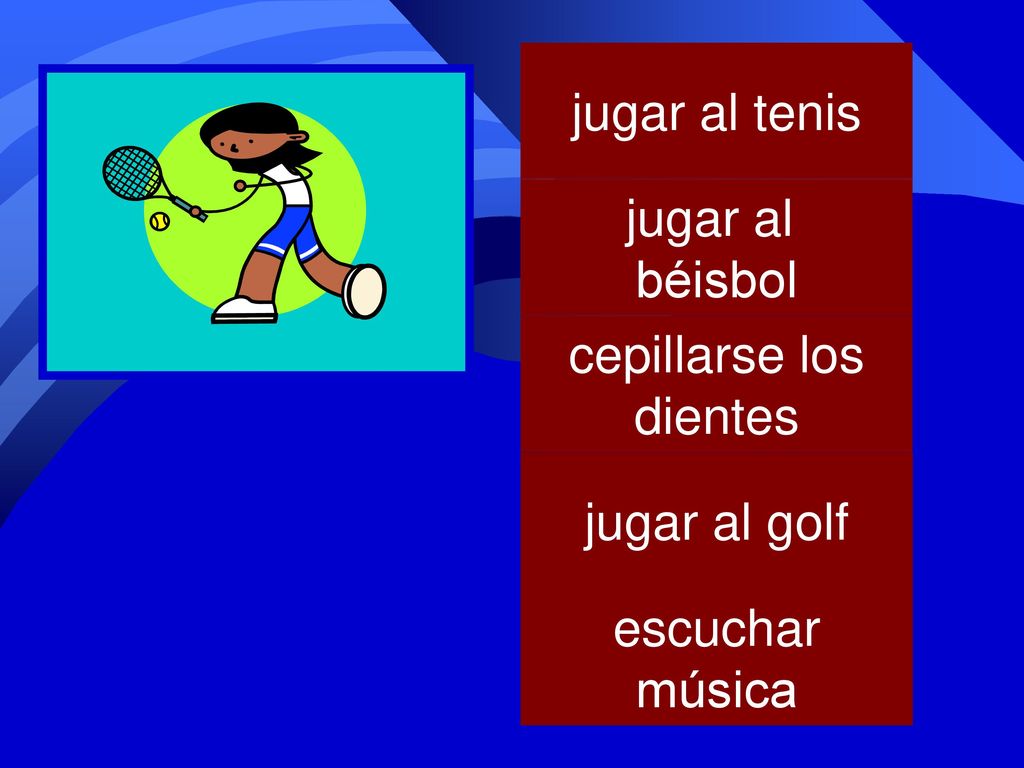 jugar al tenis jugar al béisbol cepillarse los dientes jugar al golf