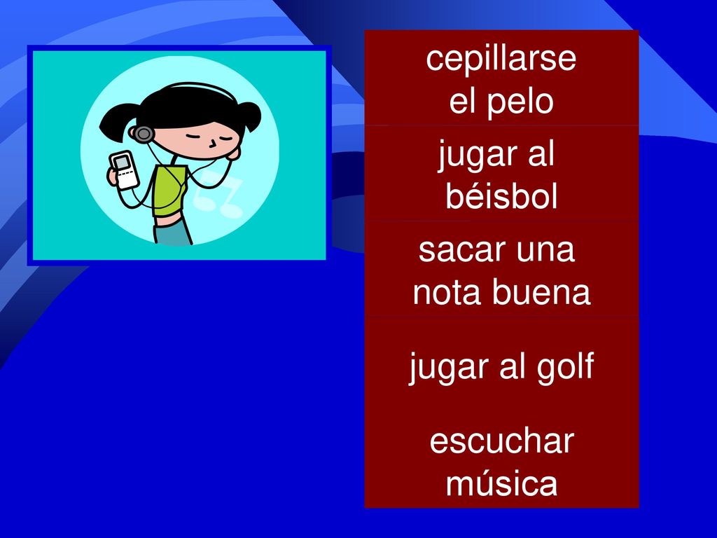 cepillarse el pelo jugar al béisbol sacar una nota buena jugar al golf