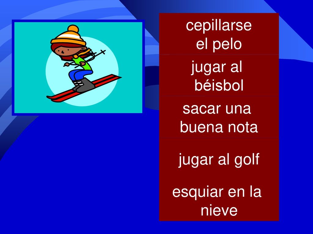 cepillarse el pelo jugar al béisbol sacar una buena nota jugar al golf