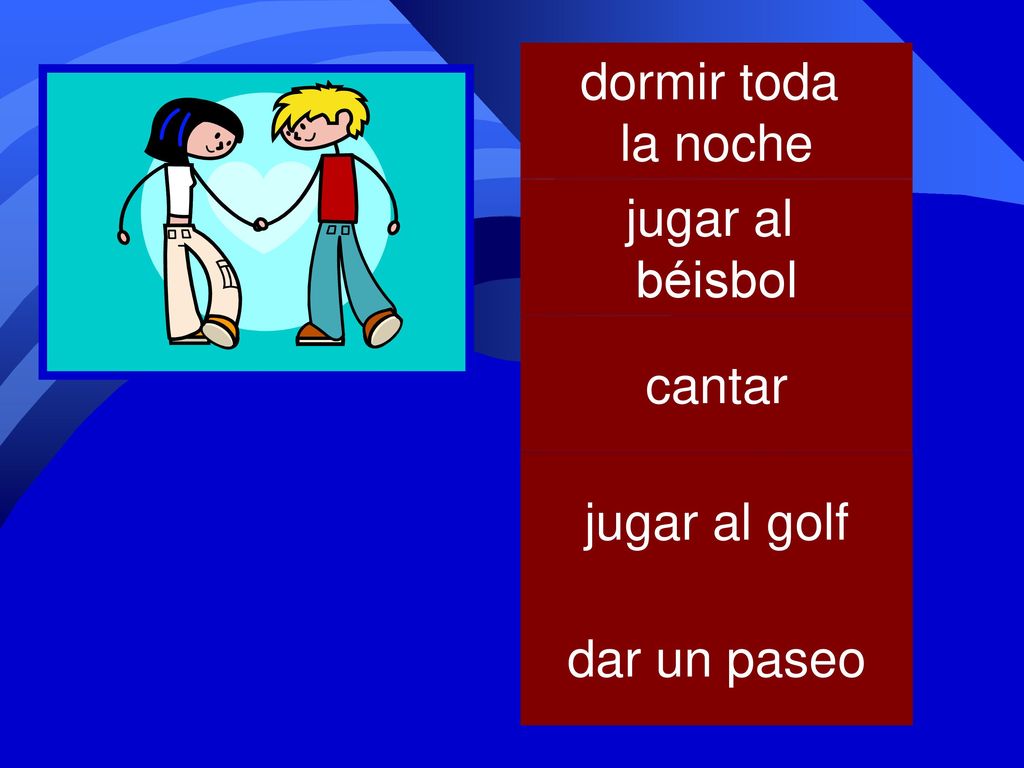 dormir toda la noche jugar al béisbol cantar jugar al golf