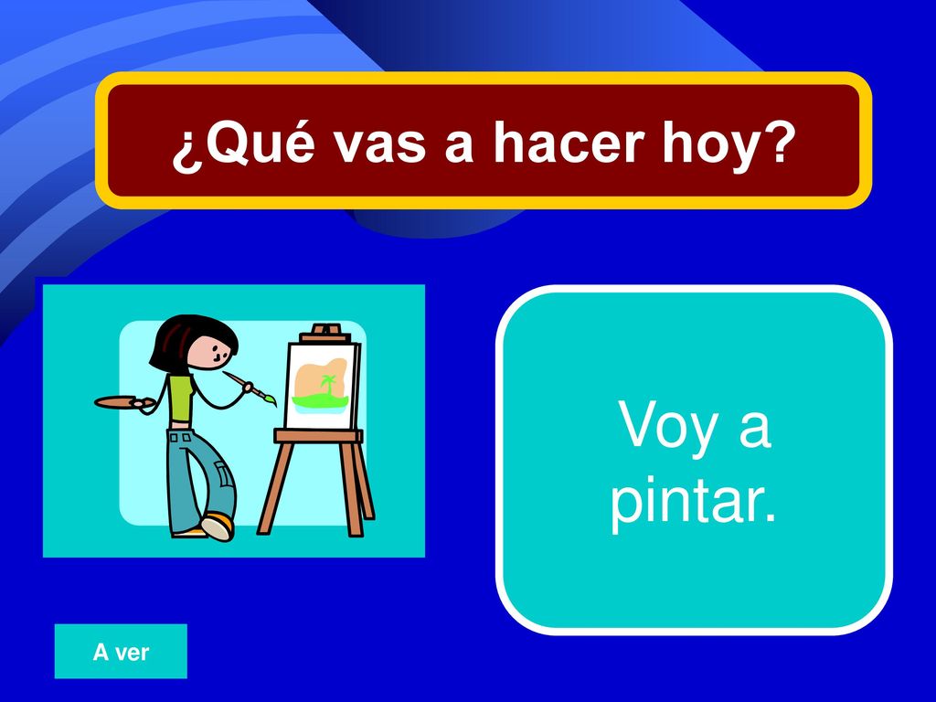 ¿Qué vas a hacer hoy 7 Voy a pintar. A ver