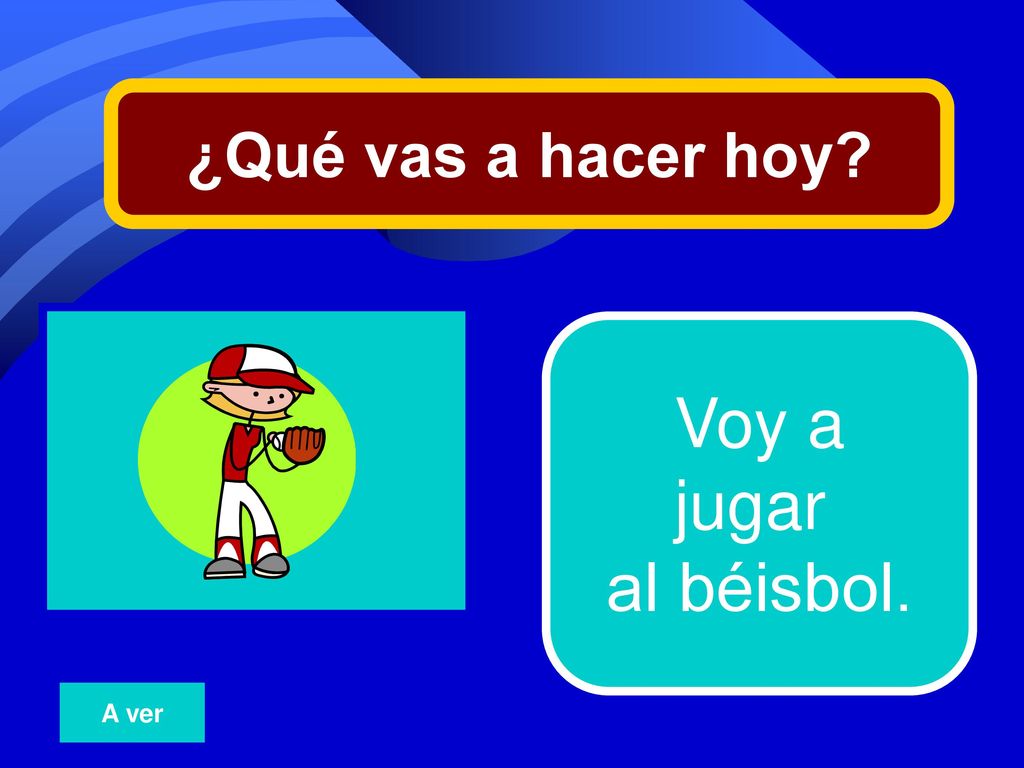 ¿Qué vas a hacer hoy 3 Voy a jugar al béisbol. A ver