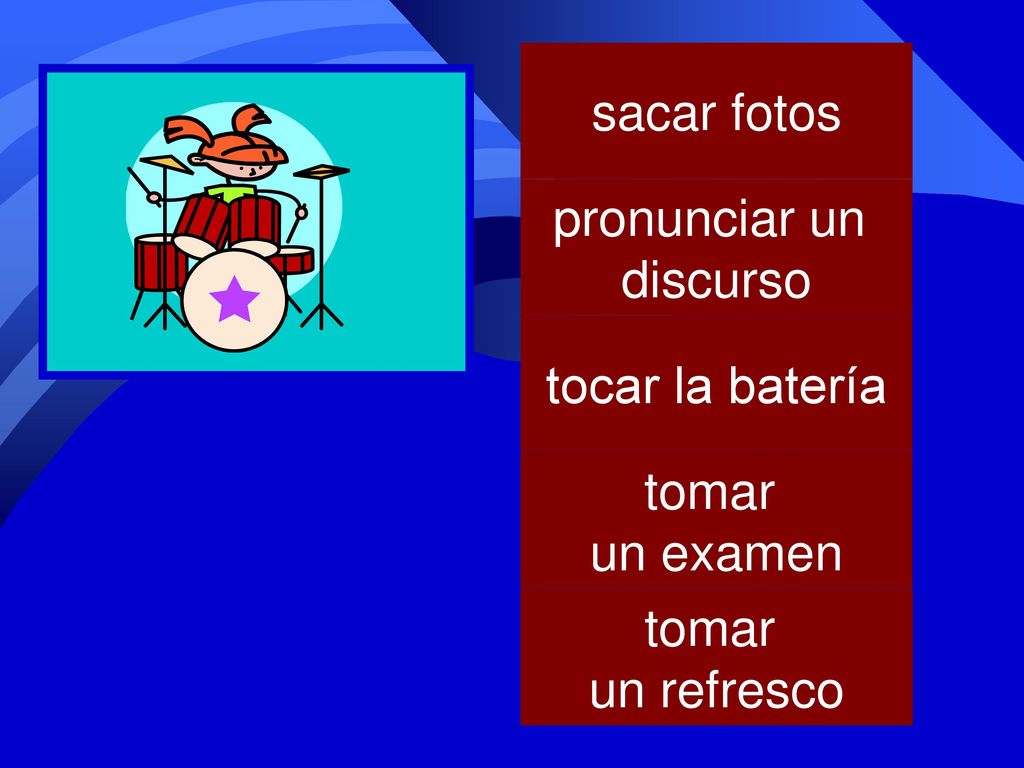 sacar fotos pronunciar un discurso tocar la batería tomar un examen