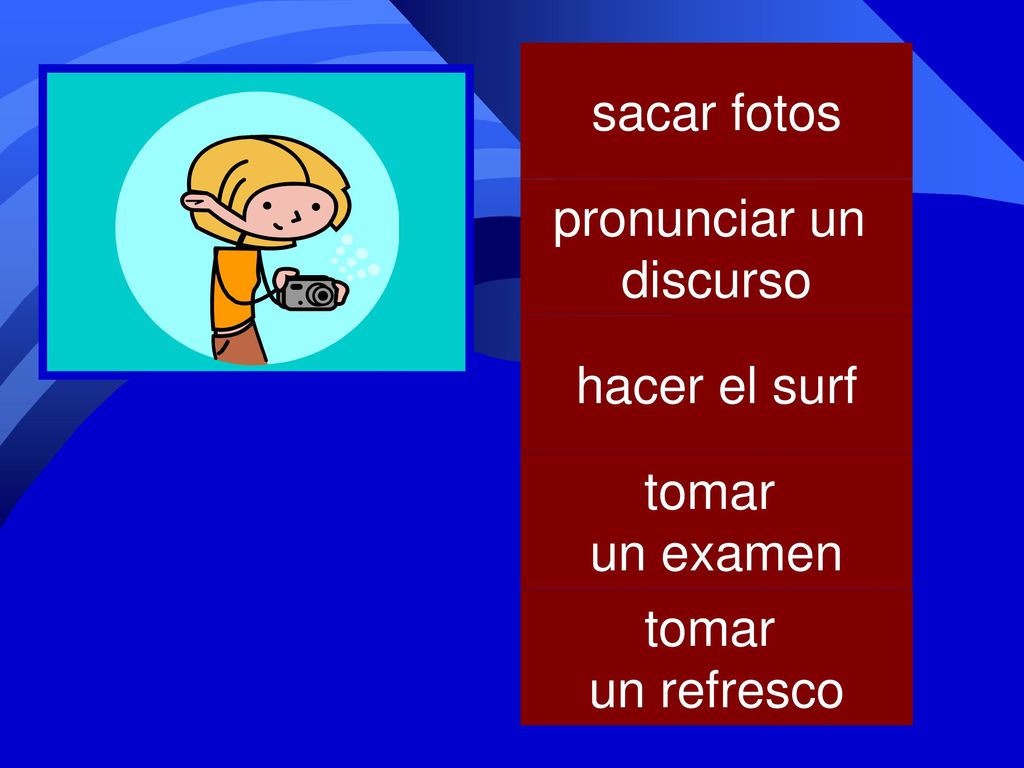 sacar fotos pronunciar un discurso hacer el surf tomar un examen tomar