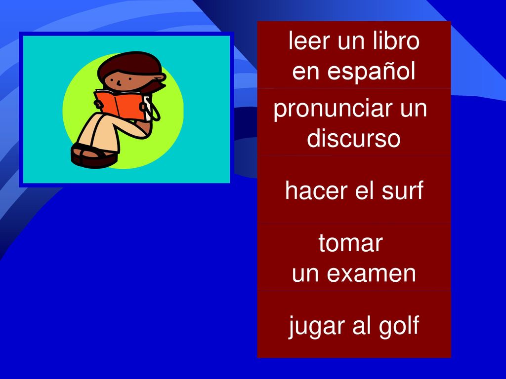 leer un libro en español pronunciar un discurso hacer el surf tomar