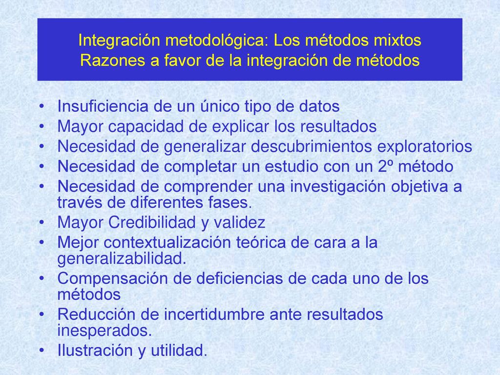 Integración metodológica: Los métodos mixtos Razones a favor de la integración de métodos
