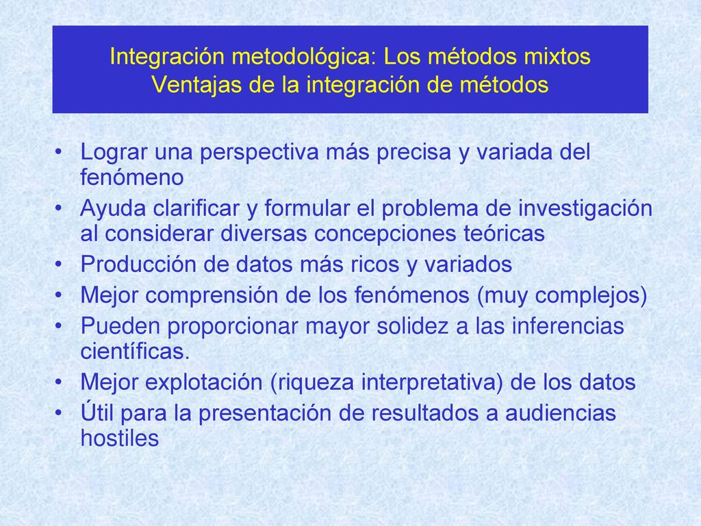Integración metodológica: Los métodos mixtos Ventajas de la integración de métodos