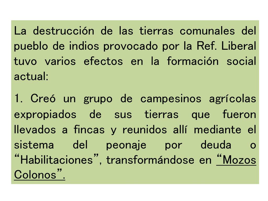 La destrucción de las tierras comunales del pueblo de indios provocado por la Ref. Liberal tuvo varios efectos en la formación social actual: