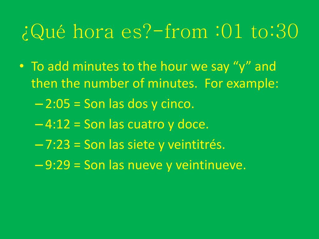 ¿Qué hora es -from :01 to:30 To add minutes to the hour we say y and then the number of minutes. For example: