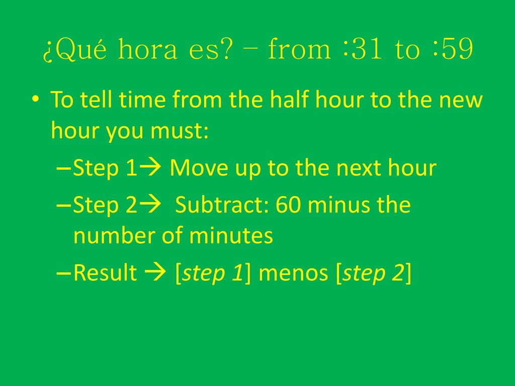 ¿Qué hora es – from :31 to :59 To tell time from the half hour to the new hour you must: Step 1 Move up to the next hour.