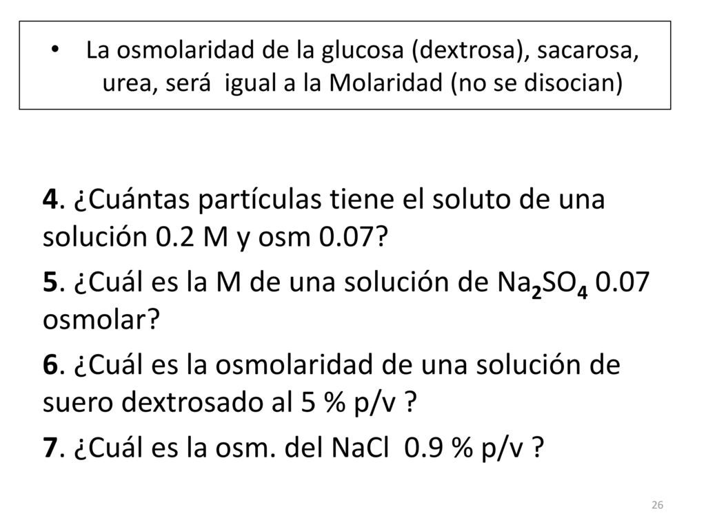 La osmolaridad de la glucosa (dextrosa), sacarosa, urea, será igual a la Molaridad (no se disocian)