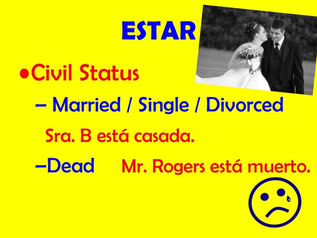 ESTAR Civil Status Married / Single / Divorced Sra. B está casada.