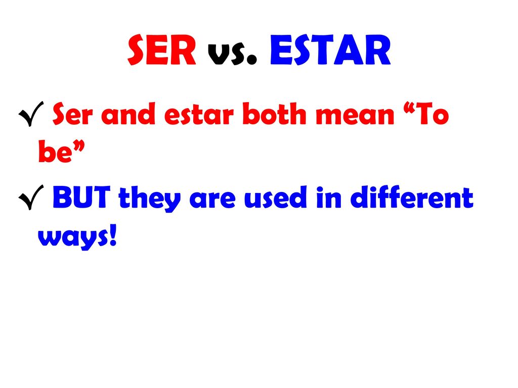 SER vs. ESTAR Ser and estar both mean To be