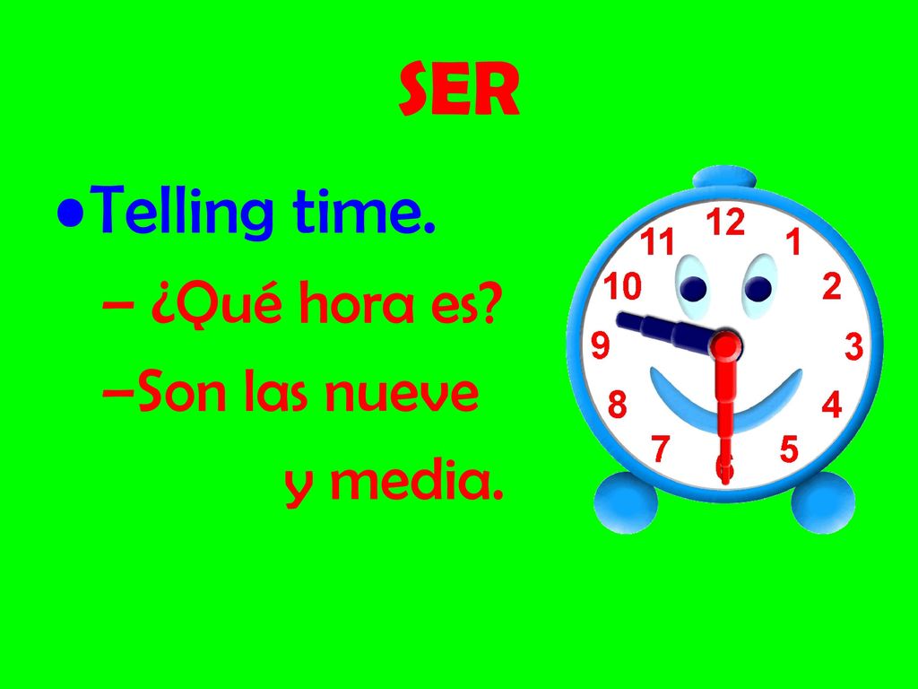SER Telling time. ¿Qué hora es Son las nueve y media.