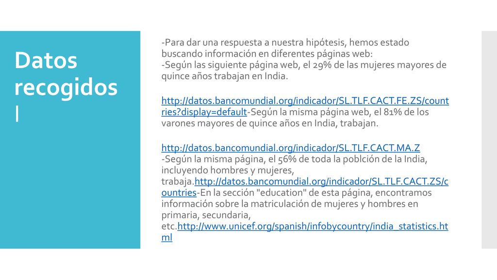 -Para dar una respuesta a nuestra hipótesis, hemos estado buscando información en diferentes páginas web: -Según las siguiente página web, el 29% de las mujeres mayores de quince años trabajan en India.