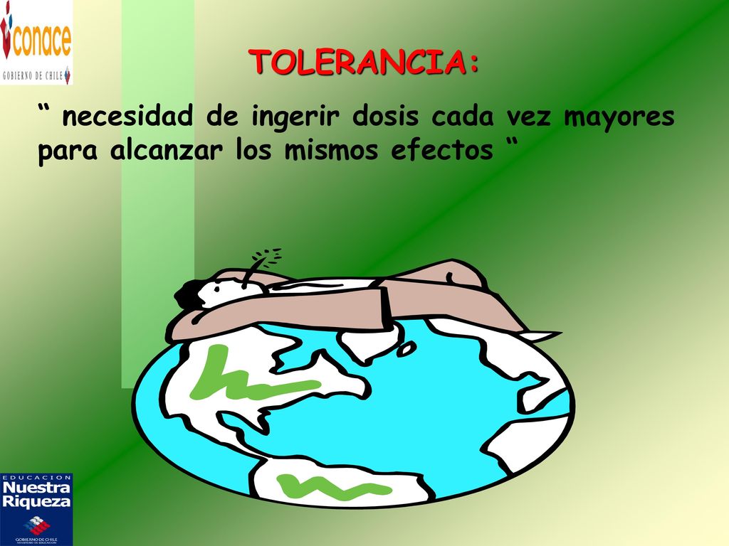 TOLERANCIA: necesidad de ingerir dosis cada vez mayores para alcanzar los mismos efectos