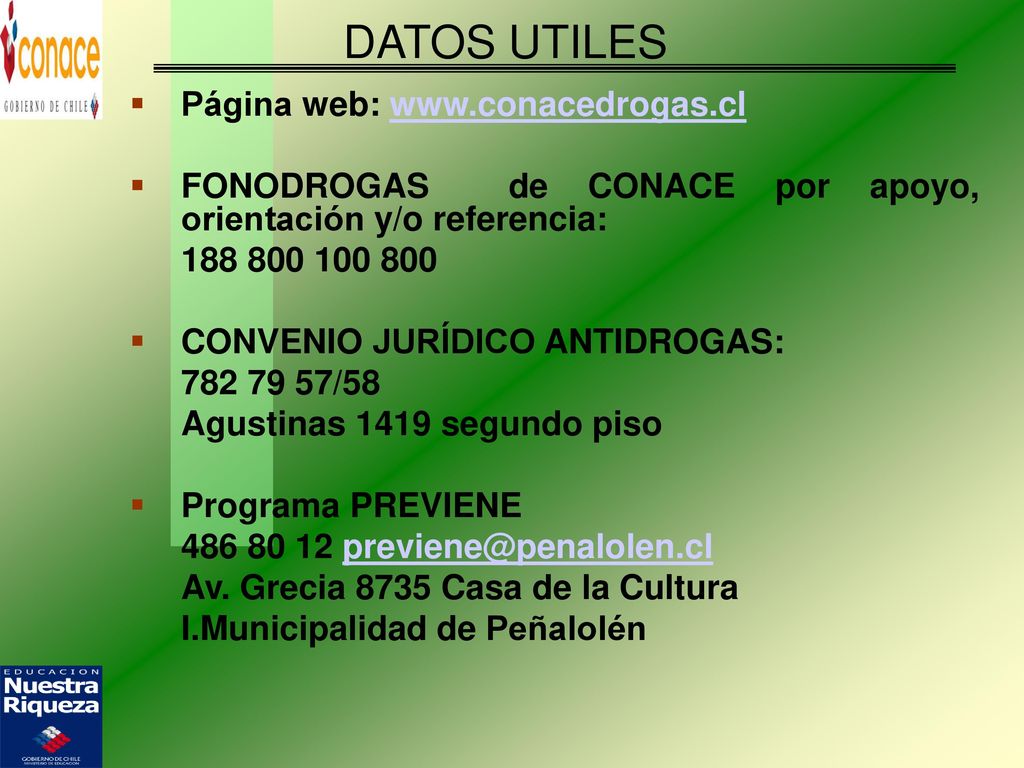 DATOS UTILES Página web:   FONODROGAS de CONACE por apoyo, orientación y/o referencia: