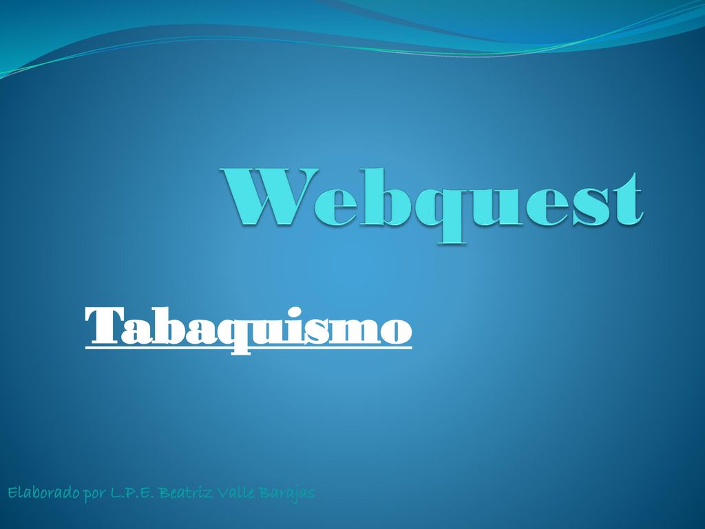 Webquest Tabaquismo Elaborado por L.P.E. Beatriz Valle Barajas