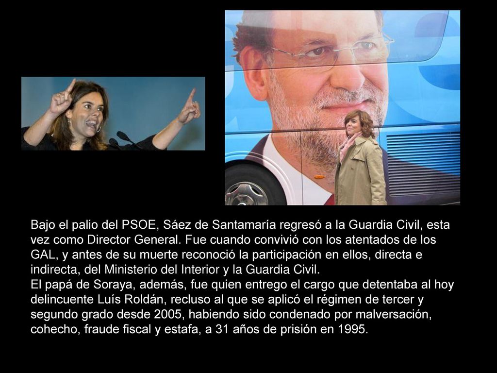 Bajo el palio del PSOE, Sáez de Santamaría regresó a la Guardia Civil, esta vez como Director General. Fue cuando convivió con los atentados de los GAL, y antes de su muerte reconoció la participación en ellos, directa e indirecta, del Ministerio del Interior y la Guardia Civil.