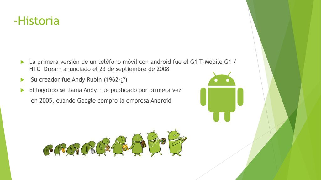 -Historia La primera versión de un teléfono móvil con android fue el G1 T-Mobile G1 / HTC Dream anunciado el 23 de septiembre de