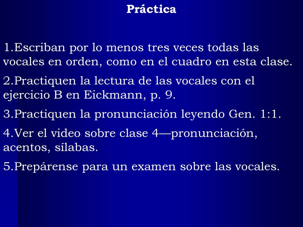 Práctica Escriban por lo menos tres veces todas las vocales en orden, como en el cuadro en esta clase.