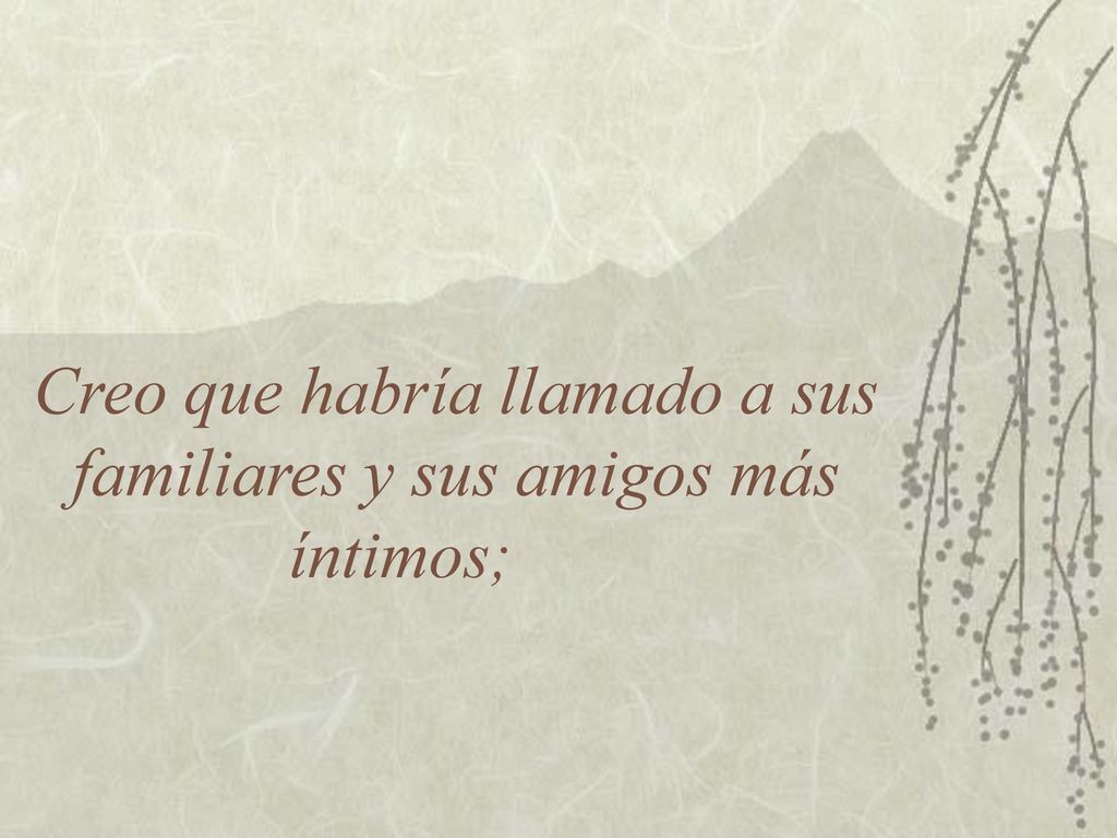 Creo que habría llamado a sus familiares y sus amigos más íntimos;