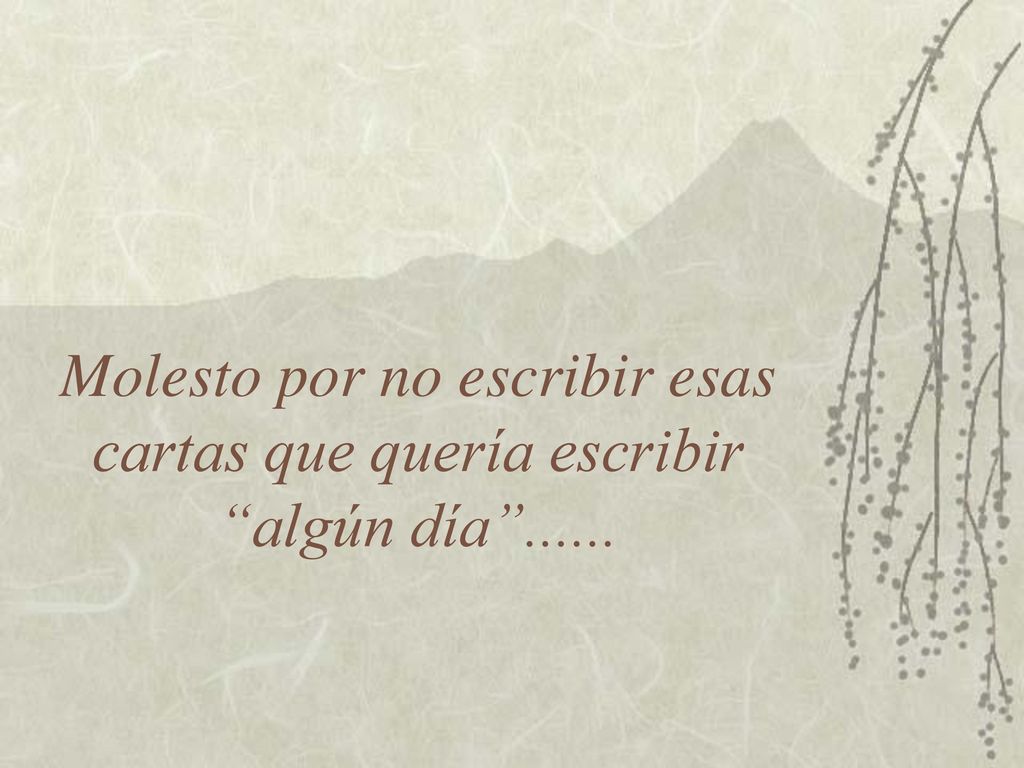 Molesto por no escribir esas cartas que quería escribir algún día