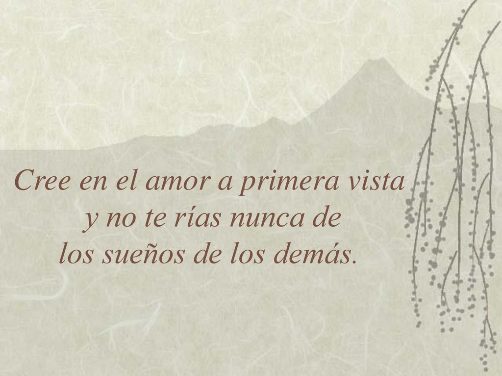 Cree en el amor a primera vista y no te rías nunca de los sueños de los demás.