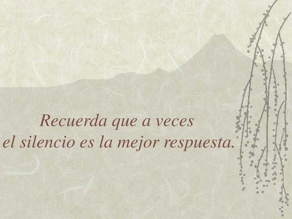 Recuerda que a veces el silencio es la mejor respuesta.