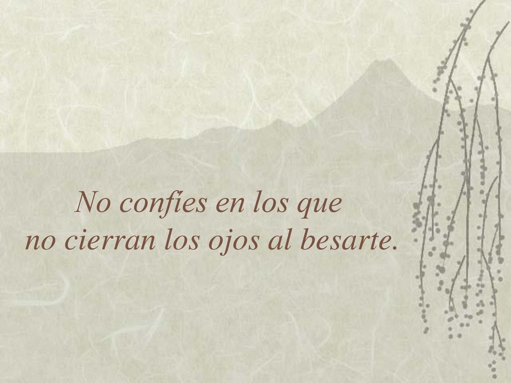 No confíes en los que no cierran los ojos al besarte.