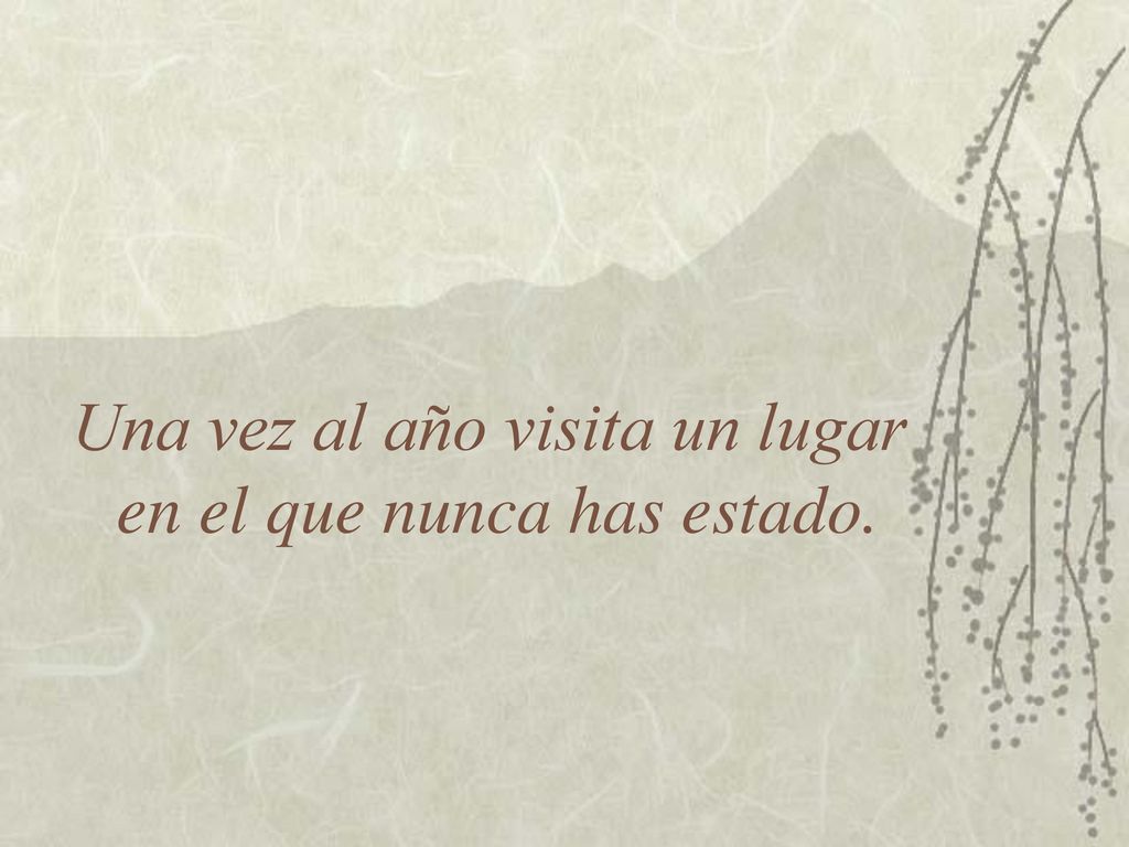 Una vez al año visita un lugar en el que nunca has estado.