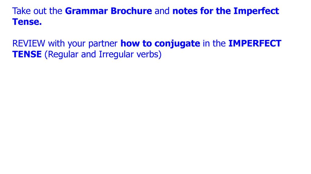 Take out the Grammar Brochure and notes for the Imperfect Tense.