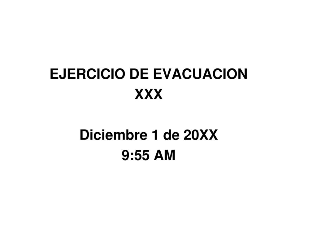 EJERCICIO DE EVACUACION XXX Diciembre 1 de 20XX 9:55 AM