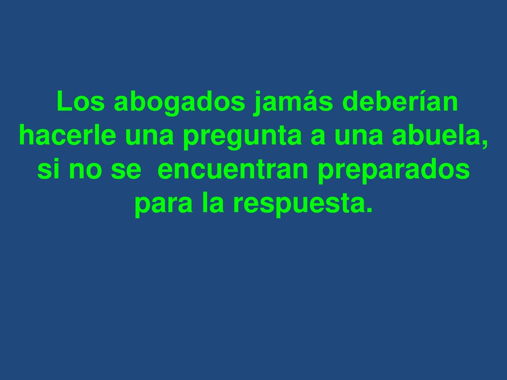 Los abogados jamás deberían hacerle una pregunta a una abuela, si no se encuentran preparados para la respuesta.