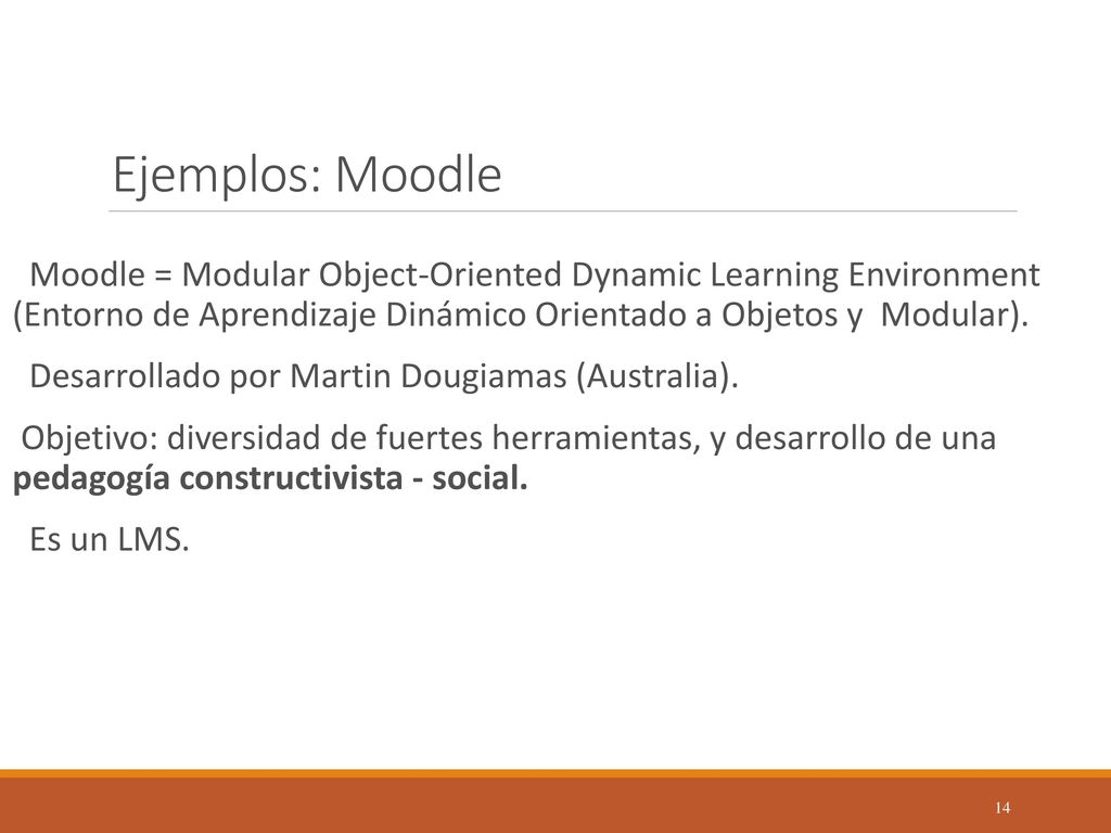 Ejemplos: Moodle Moodle = Modular Object-Oriented Dynamic Learning Environment (Entorno de Aprendizaje Dinámico Orientado a Objetos y Modular).